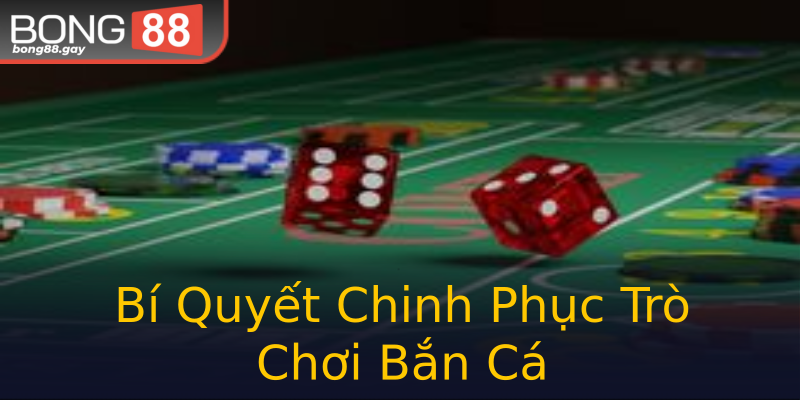 Bí Quyết Chinh Phục Trò Chơi Bắn Cá