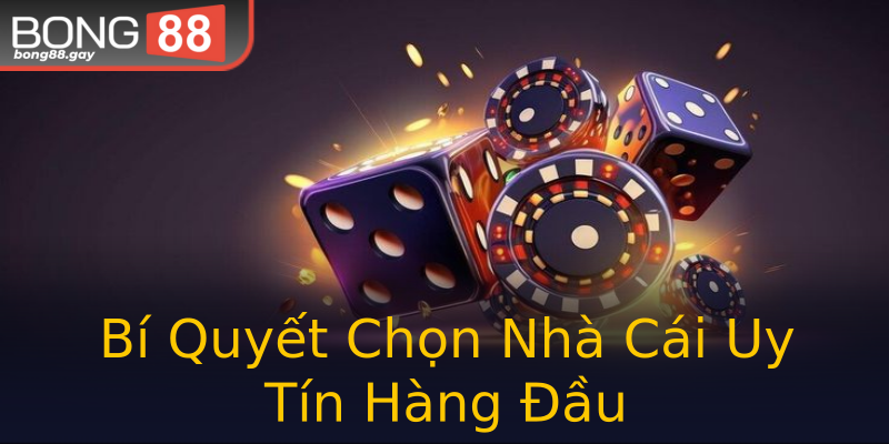 Bí Quyết Chọn Nhà Cái Uy Tín Hàng Đầu