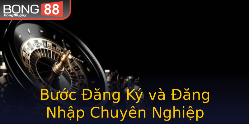 Bước Đăng Ký và Đăng Nhập Chuyên Nghiệp
