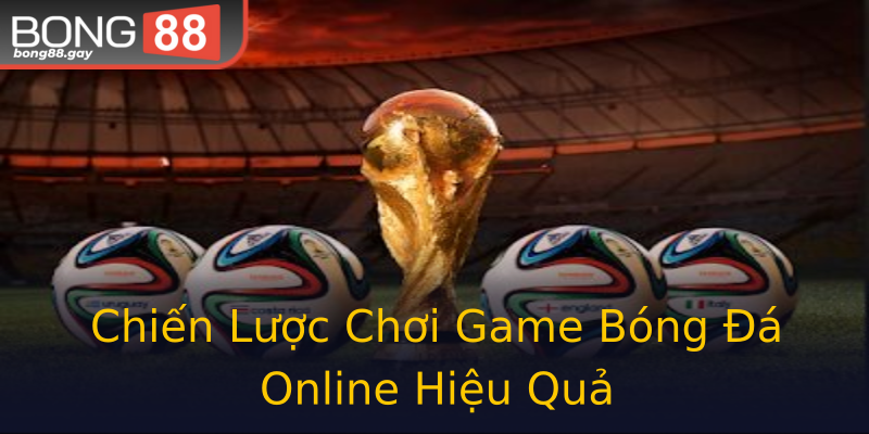 Chiến Lược Chơi Game Bóng Đá Online Hiệu Quả
