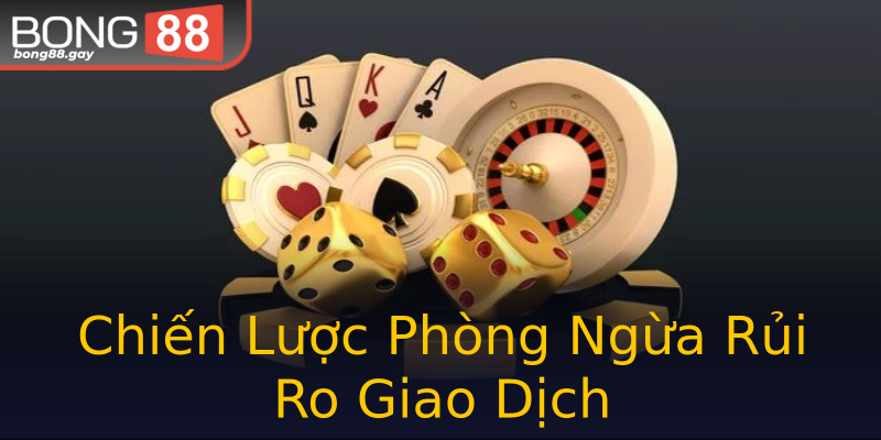 Chiến Lược Phòng Ngừa Rủi Ro Giao Dịch