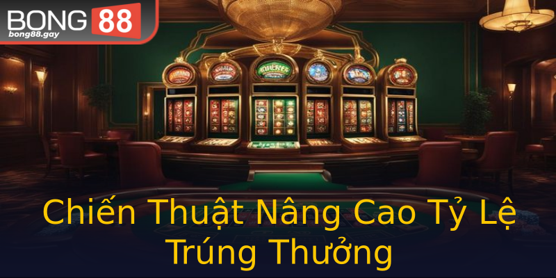 Chiến Thuật Nâng Cao Tỷ Lệ Trúng Thưởng