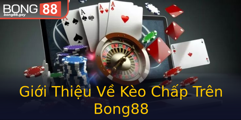 Giới Thiệu Về Kèo Chấp Trên Bong88