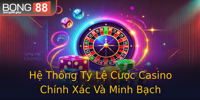 Hệ Thống Tỷ Lệ Cược Casino Chính Xác Và Minh Bạch