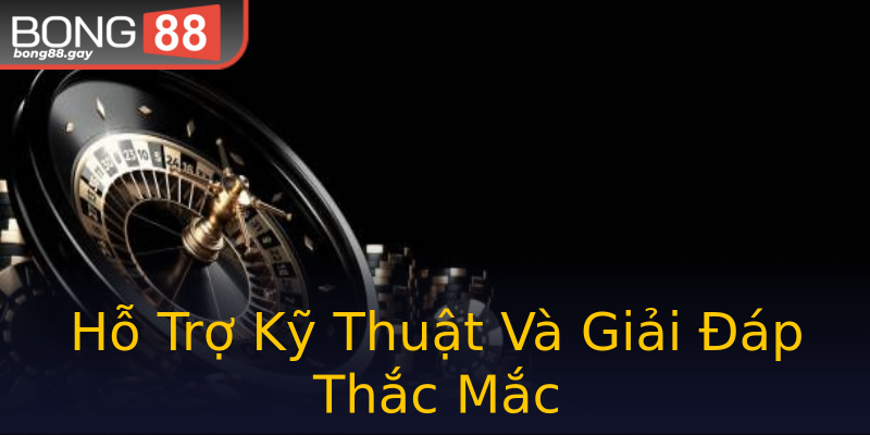 Hỗ Trợ Kỹ Thuật Và Giải Đáp Thắc Mắc