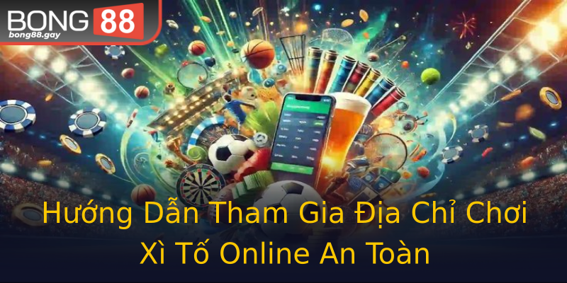Hướng Dẫn Tham Gia Địa Chỉ Chơi Xì Tố Online An Toàn