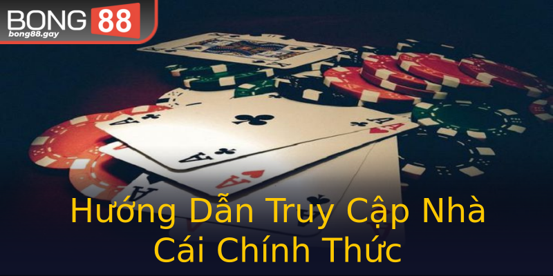 Hướng Dẫn Truy Cập Nhà Cái Chính Thức