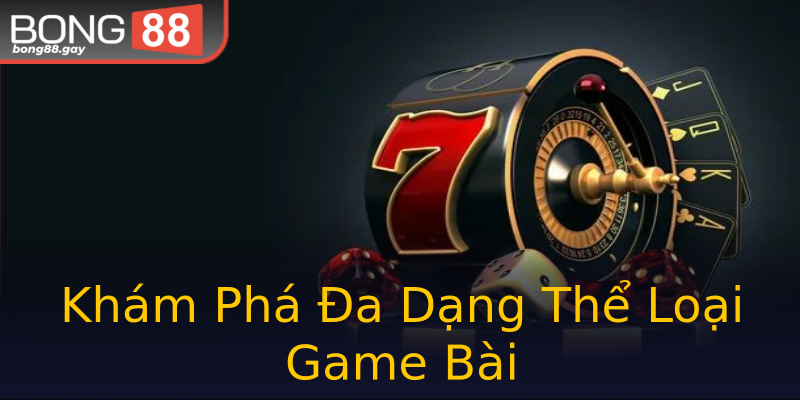 Khám Phá Đa Dạng Thể Loại Game Bài