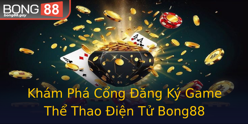 Khám Phá Cổng Đăng Ký Game Thể Thao Điện Tử Bong88