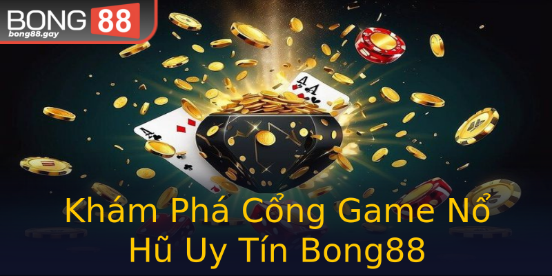Khám Phá Cổng Game Nổ Hũ Uy Tín Bong88