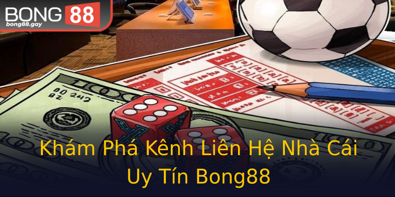 Khám Phá Kênh Liên Hệ Nhà Cái Uy Tín Bong88