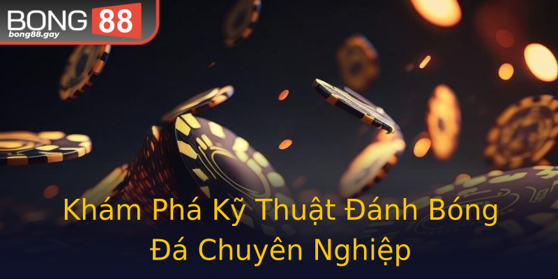 Khám Phá Kỹ Thuật Đánh Bóng Đá Chuyên Nghiệp