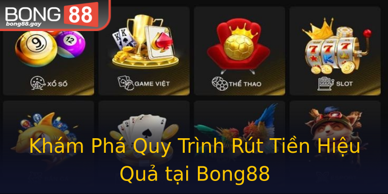 Khám Phá Quy Trình Rút Tiền Hiệu Quả tại Bong88
