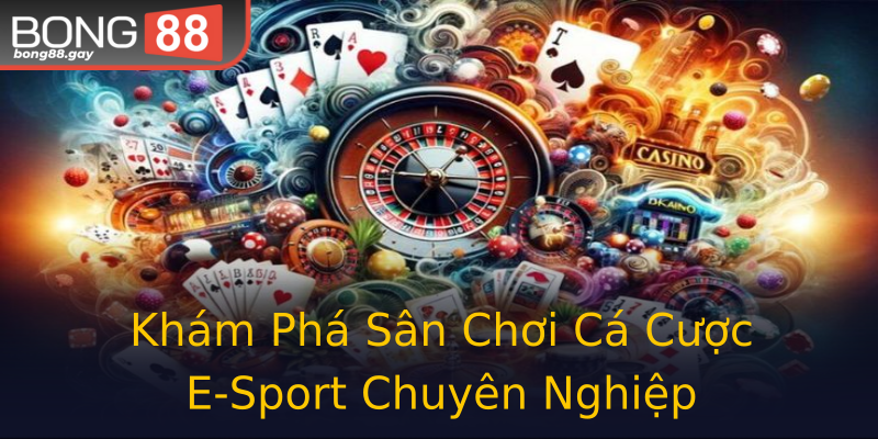 Khám Phá Sân Chơi Cá Cược E-Sport Chuyên Nghiệp