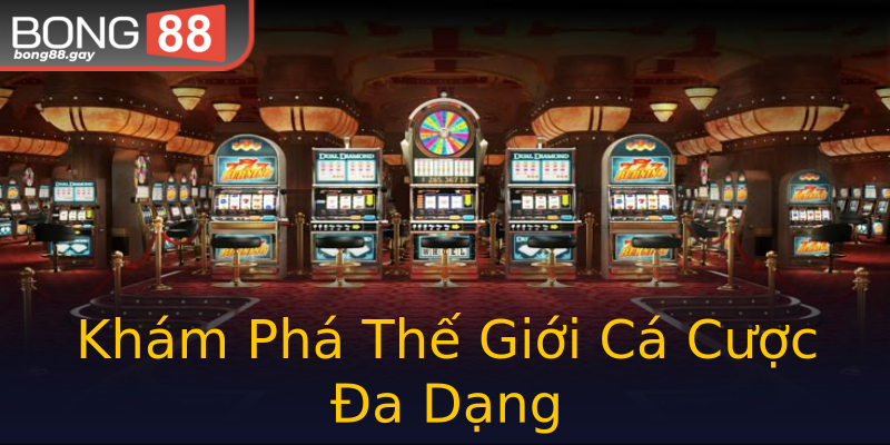 Khám Phá Thế Giới Cá Cược Đa Dạng