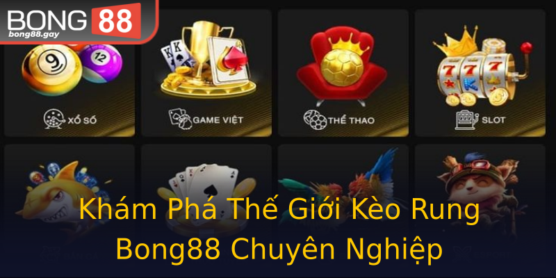 Khám Phá Thế Giới Kèo Rung Bong88 Chuyên Nghiệp