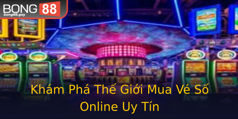 Khám Phá Thế Giới Mua Vé Số Online Uy Tín