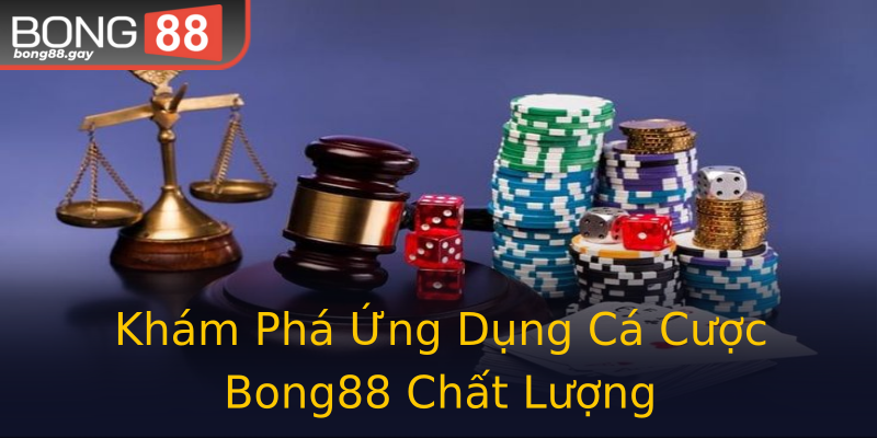 Khám Phá Ứng Dụng Cá Cược Bong88 Chất Lượng