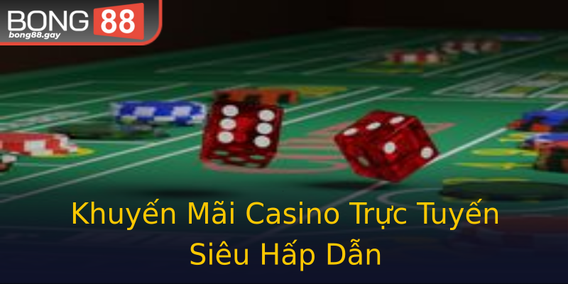 Khuyến Mãi Casino Trực Tuyến Siêu Hấp Dẫn