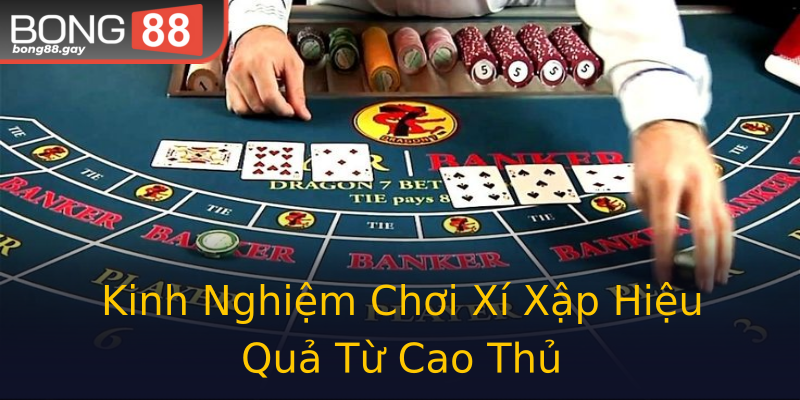 Kinh Nghiệm Chơi Xí Xập Hiệu Quả Từ Cao Thủ