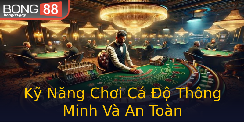 Kỹ Năng Chơi Cá Độ Thông Minh Và An Toàn