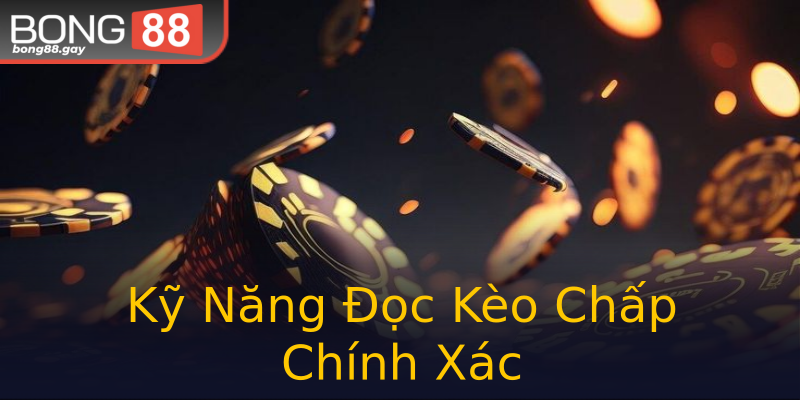 Kỹ Năng Đọc Kèo Chấp Chính Xác