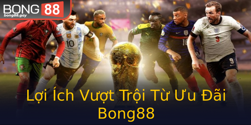 Lợi Ích Vượt Trội Từ Ưu Đãi Bong88