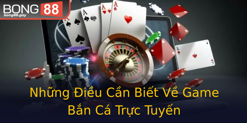 Những Điều Cần Biết Về Game Bắn Cá Trực Tuyến