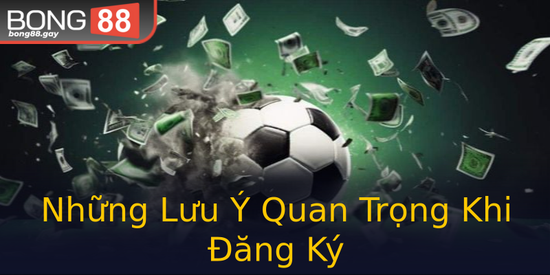 Những Lưu Ý Quan Trọng Khi Đăng Ký