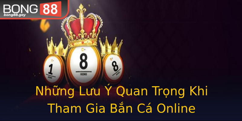 Những Lưu Ý Quan Trọng Khi Tham Gia Bắn Cá Online