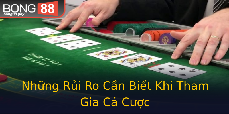 Những Rủi Ro Cần Biết Khi Tham Gia Cá Cược