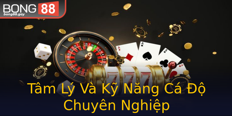Tâm Lý Và Kỹ Năng Cá Độ Chuyên Nghiệp