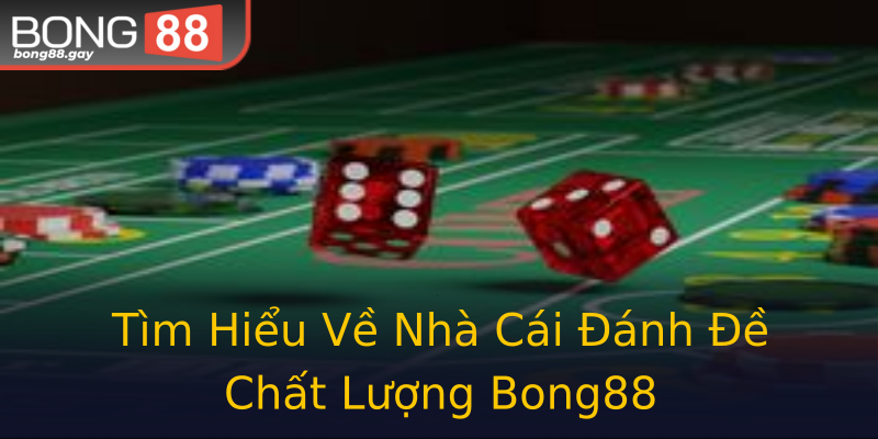 Tìm Hiểu Về Nhà Cái Đánh Đề Chất Lượng Bong88