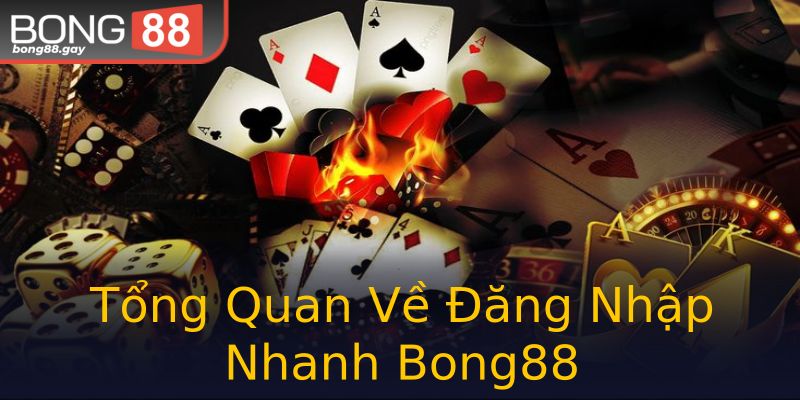 Tổng Quan Về Đăng Nhập Nhanh Bong88