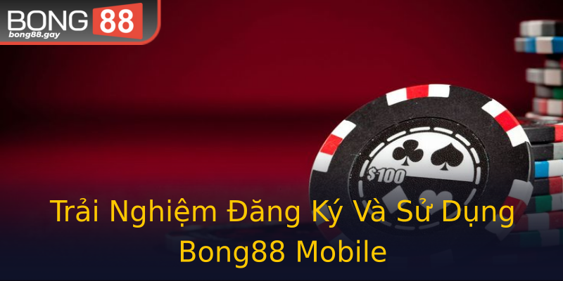 Trải Nghiệm Đăng Ký Và Sử Dụng Bong88 Mobile